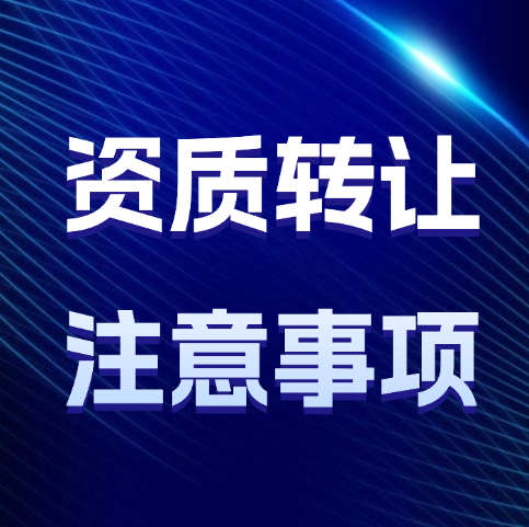 建筑資質(zhì)轉(zhuǎn)讓操作流程以及注意事項(xiàng)，你都了解嗎？
